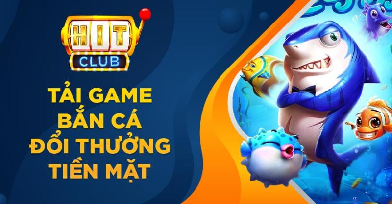 Bắn Cá Đổi Thưởng Tại Hit Club